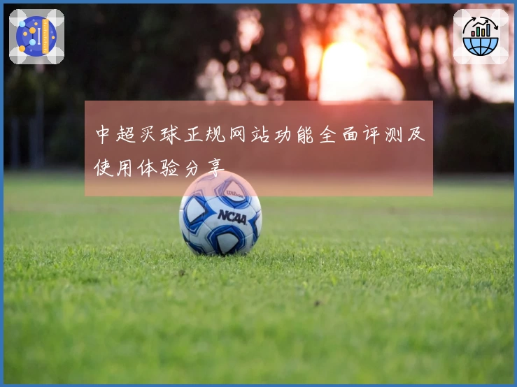 中超买球正规网站功能全面评测及使用体验分享