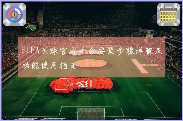FIFA买球官方平台安装步骤详解及功能使用指南
