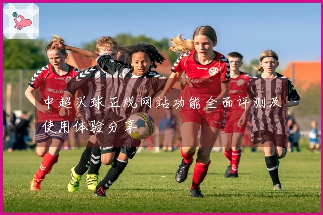中超买球正规网站功能全面评测及使用体验分享